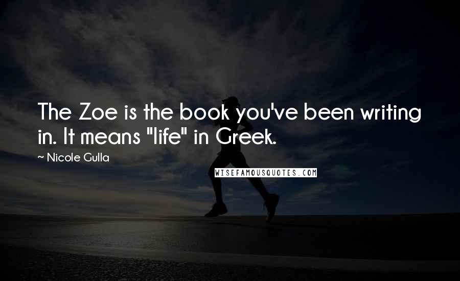 Nicole Gulla Quotes: The Zoe is the book you've been writing in. It means "life" in Greek.