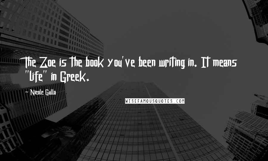 Nicole Gulla Quotes: The Zoe is the book you've been writing in. It means "life" in Greek.