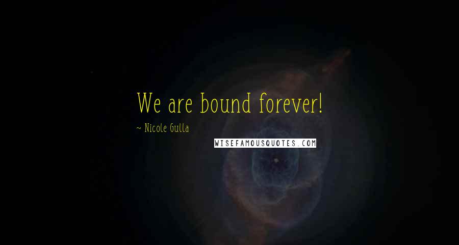Nicole Gulla Quotes: We are bound forever!