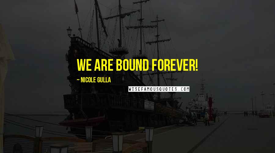 Nicole Gulla Quotes: We are bound forever!