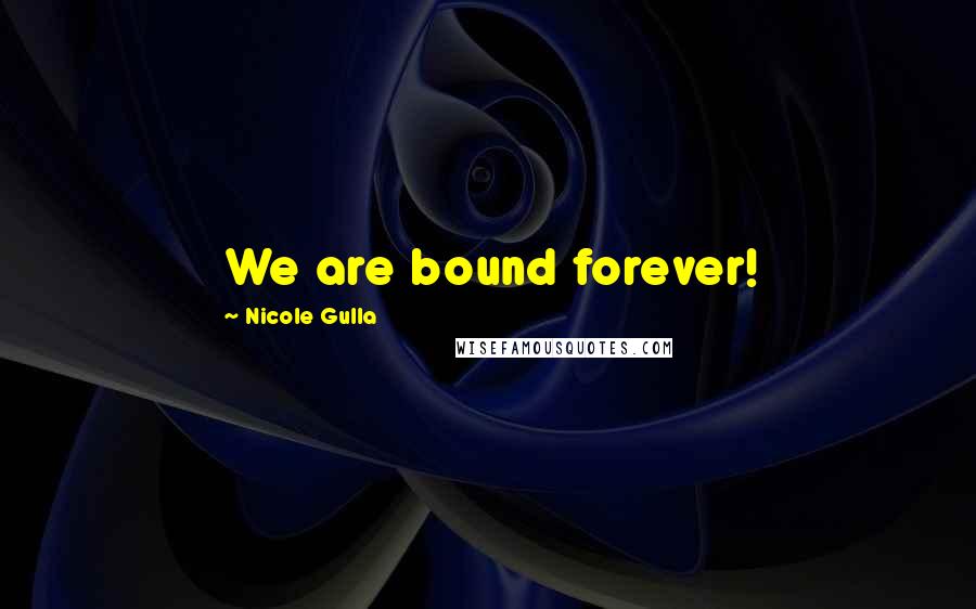 Nicole Gulla Quotes: We are bound forever!