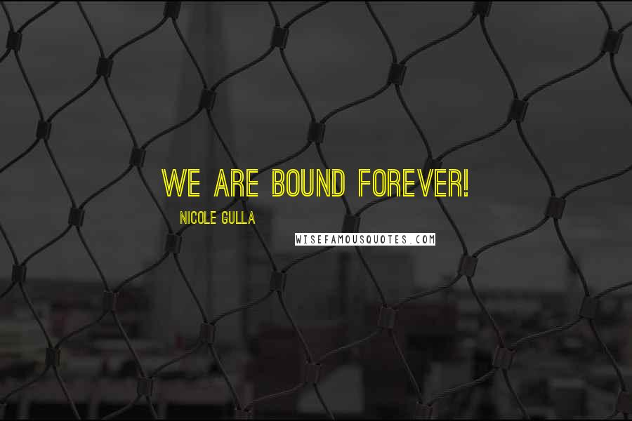 Nicole Gulla Quotes: We are bound forever!