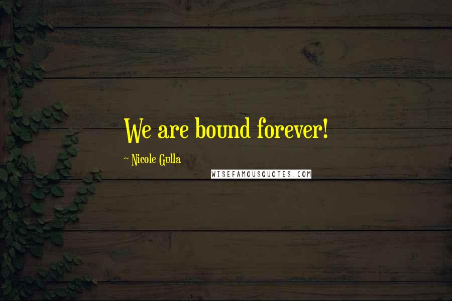 Nicole Gulla Quotes: We are bound forever!