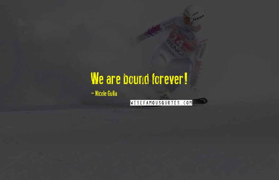 Nicole Gulla Quotes: We are bound forever!