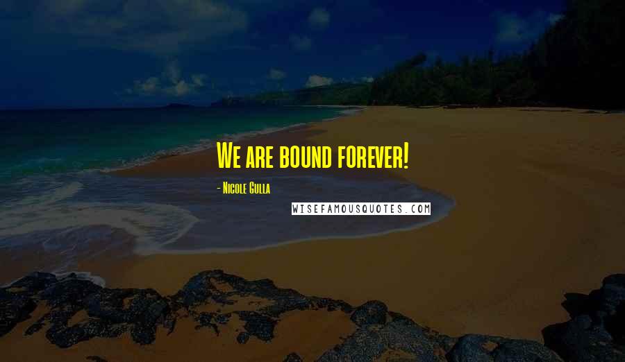 Nicole Gulla Quotes: We are bound forever!