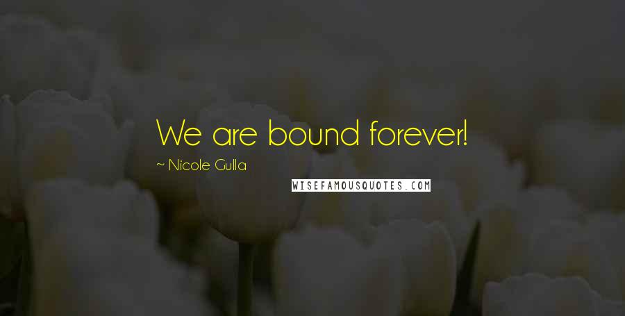 Nicole Gulla Quotes: We are bound forever!