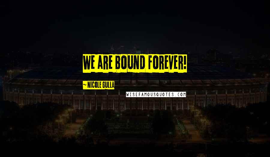 Nicole Gulla Quotes: We are bound forever!