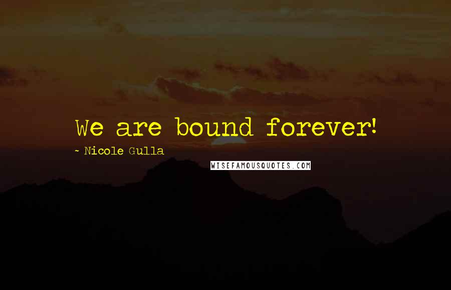 Nicole Gulla Quotes: We are bound forever!