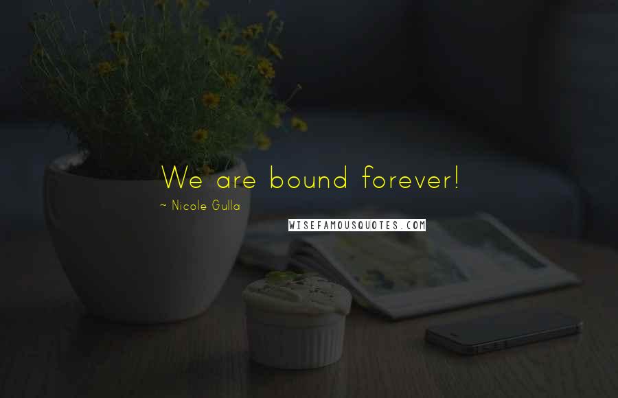 Nicole Gulla Quotes: We are bound forever!