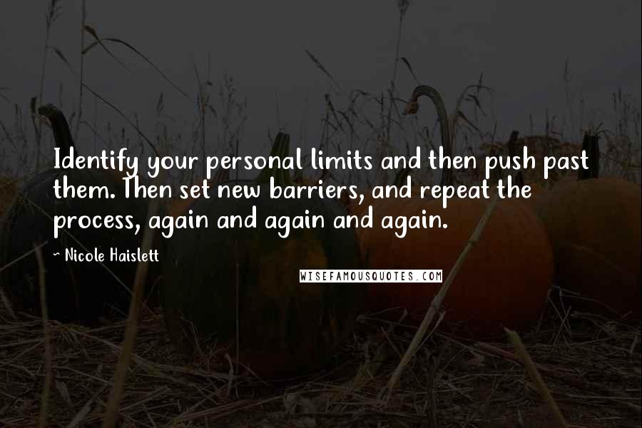Nicole Haislett Quotes: Identify your personal limits and then push past them. Then set new barriers, and repeat the process, again and again and again.