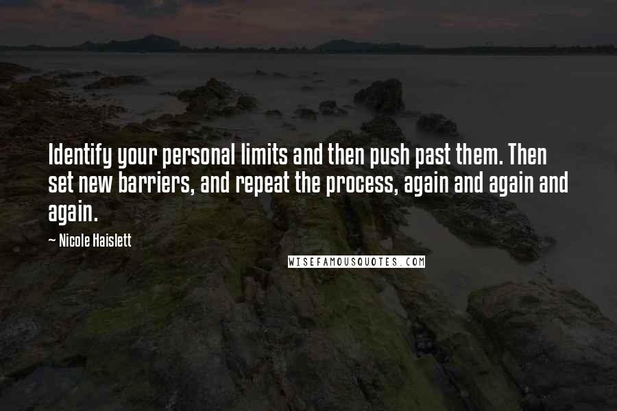 Nicole Haislett Quotes: Identify your personal limits and then push past them. Then set new barriers, and repeat the process, again and again and again.
