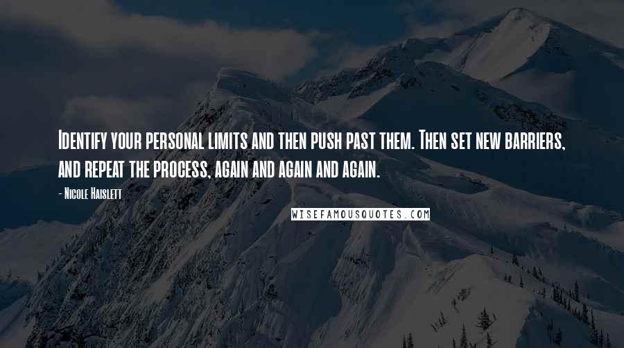 Nicole Haislett Quotes: Identify your personal limits and then push past them. Then set new barriers, and repeat the process, again and again and again.