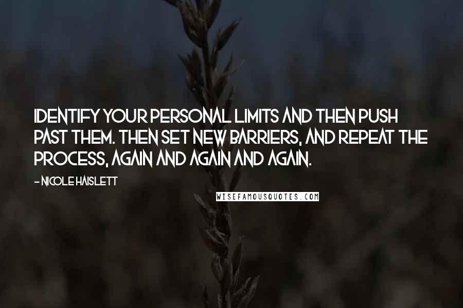 Nicole Haislett Quotes: Identify your personal limits and then push past them. Then set new barriers, and repeat the process, again and again and again.