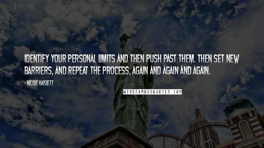 Nicole Haislett Quotes: Identify your personal limits and then push past them. Then set new barriers, and repeat the process, again and again and again.