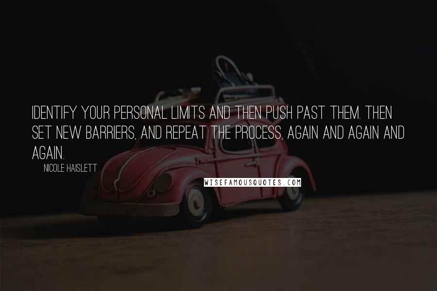 Nicole Haislett Quotes: Identify your personal limits and then push past them. Then set new barriers, and repeat the process, again and again and again.
