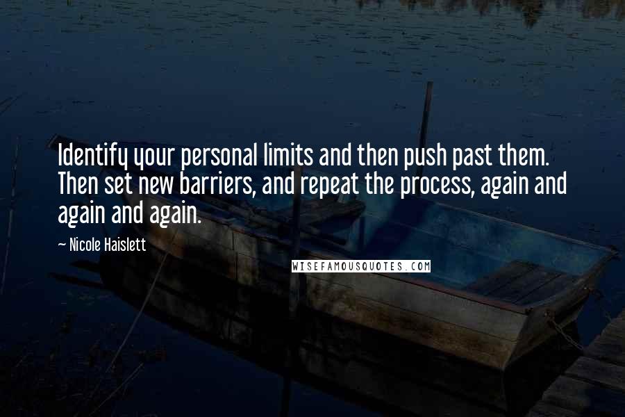 Nicole Haislett Quotes: Identify your personal limits and then push past them. Then set new barriers, and repeat the process, again and again and again.