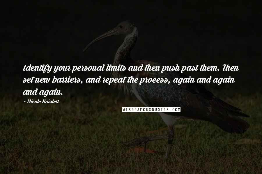 Nicole Haislett Quotes: Identify your personal limits and then push past them. Then set new barriers, and repeat the process, again and again and again.