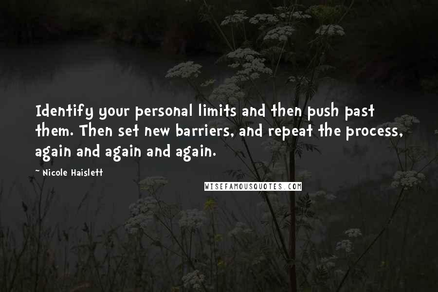 Nicole Haislett Quotes: Identify your personal limits and then push past them. Then set new barriers, and repeat the process, again and again and again.