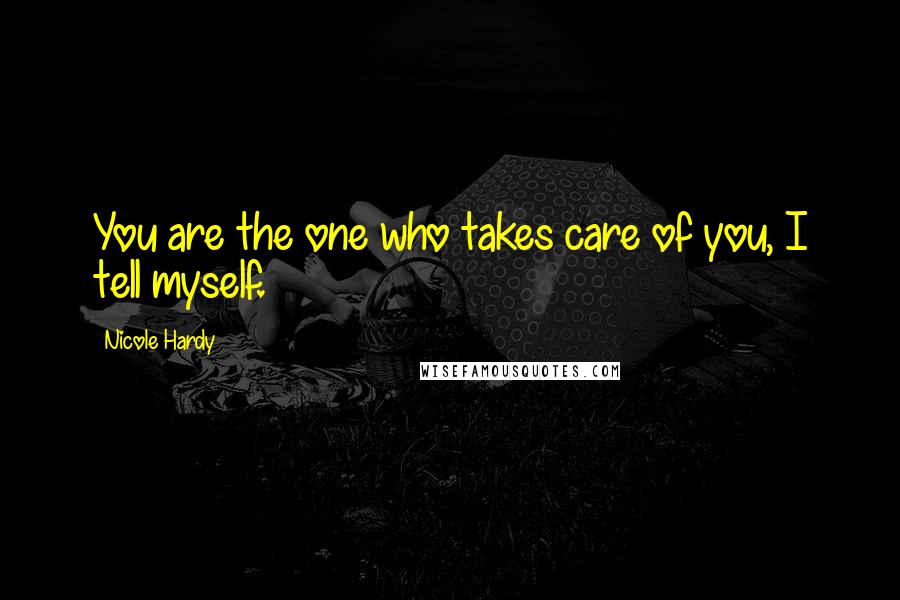 Nicole Hardy Quotes: You are the one who takes care of you, I tell myself.