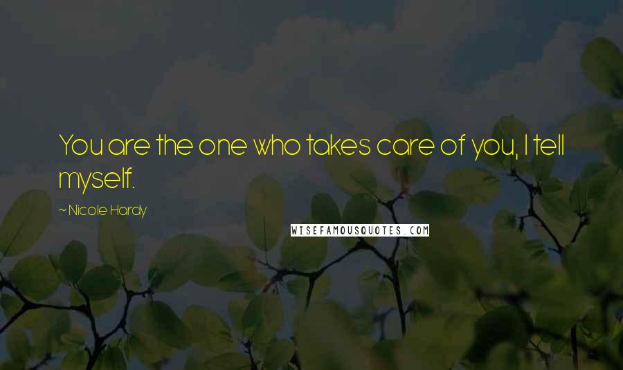 Nicole Hardy Quotes: You are the one who takes care of you, I tell myself.