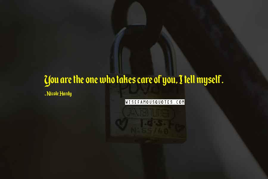 Nicole Hardy Quotes: You are the one who takes care of you, I tell myself.