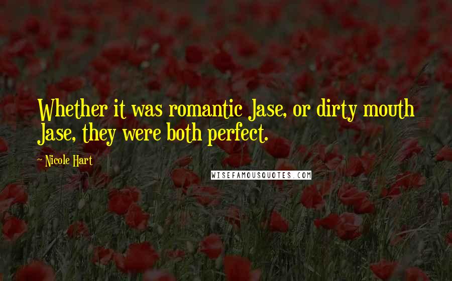 Nicole Hart Quotes: Whether it was romantic Jase, or dirty mouth Jase, they were both perfect.