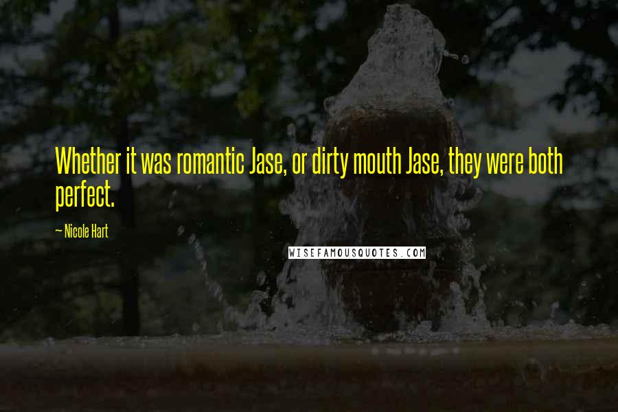 Nicole Hart Quotes: Whether it was romantic Jase, or dirty mouth Jase, they were both perfect.