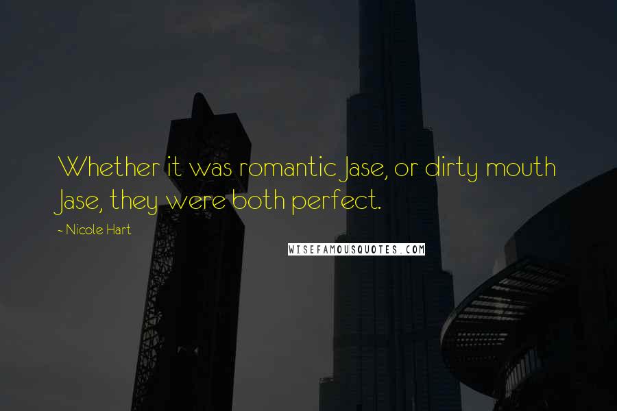 Nicole Hart Quotes: Whether it was romantic Jase, or dirty mouth Jase, they were both perfect.