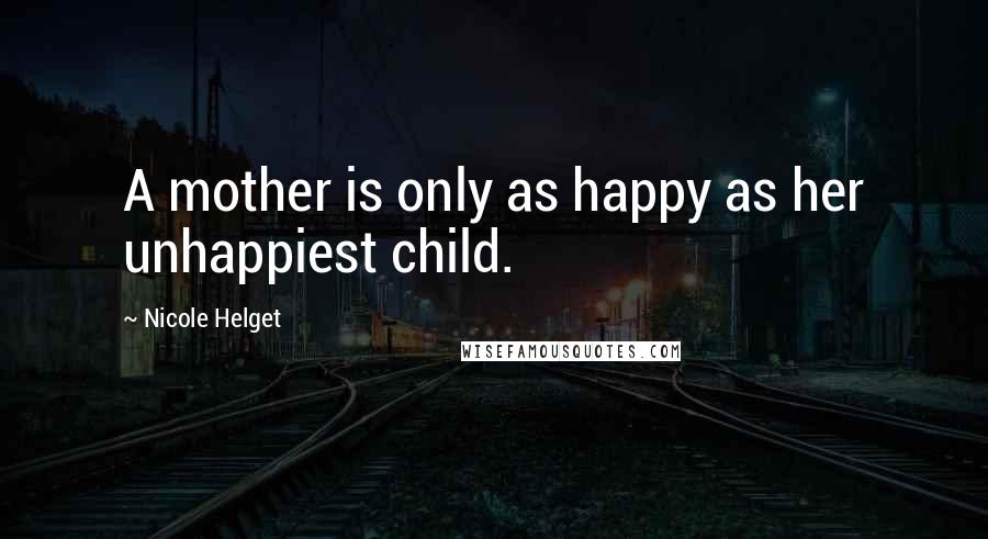 Nicole Helget Quotes: A mother is only as happy as her unhappiest child.