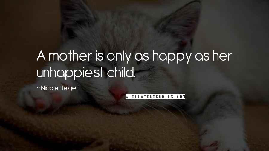 Nicole Helget Quotes: A mother is only as happy as her unhappiest child.