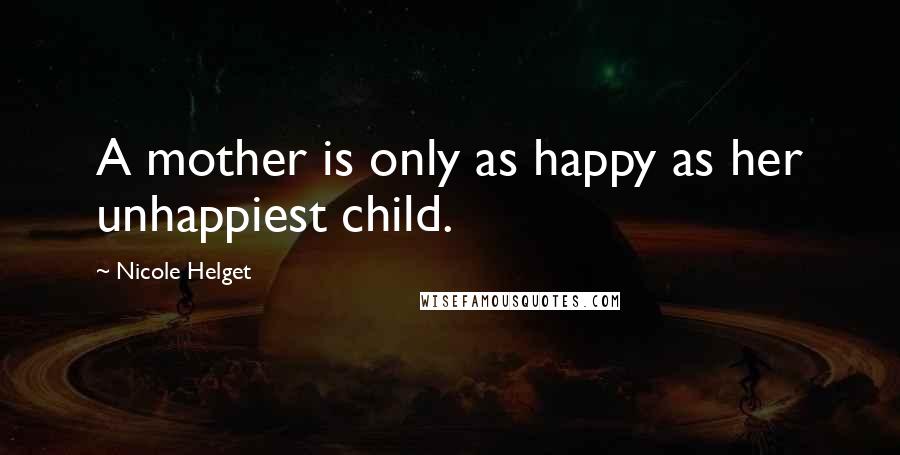 Nicole Helget Quotes: A mother is only as happy as her unhappiest child.