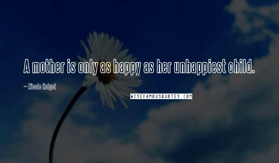 Nicole Helget Quotes: A mother is only as happy as her unhappiest child.
