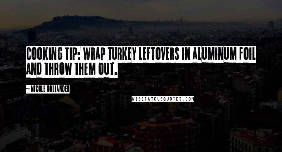 Nicole Hollander Quotes: Cooking Tip: Wrap turkey leftovers in aluminum foil and throw them out.