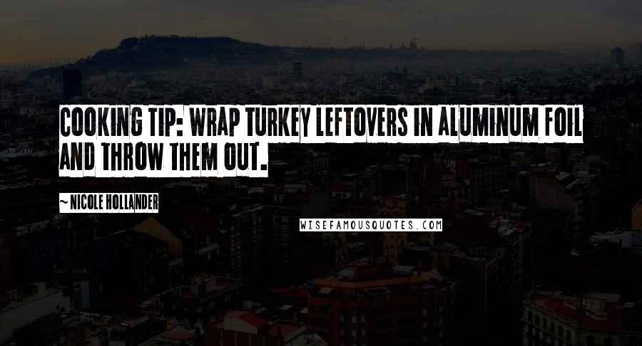 Nicole Hollander Quotes: Cooking Tip: Wrap turkey leftovers in aluminum foil and throw them out.