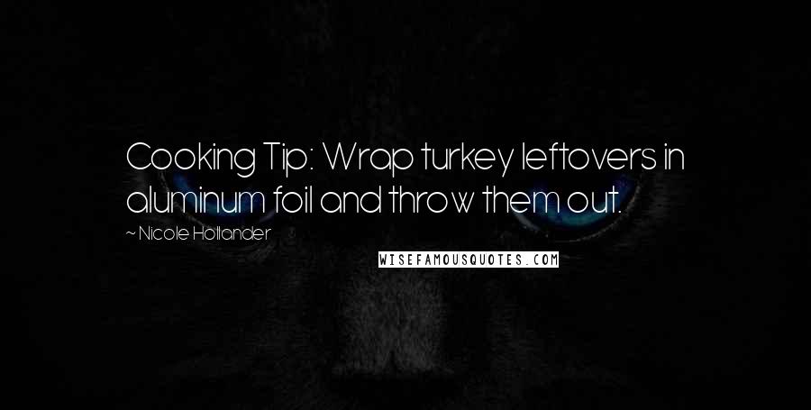 Nicole Hollander Quotes: Cooking Tip: Wrap turkey leftovers in aluminum foil and throw them out.