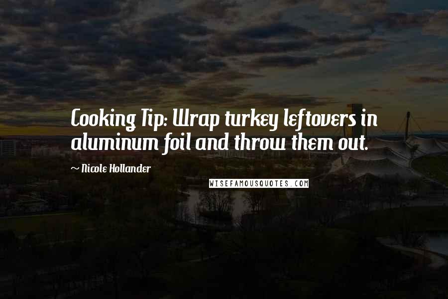 Nicole Hollander Quotes: Cooking Tip: Wrap turkey leftovers in aluminum foil and throw them out.