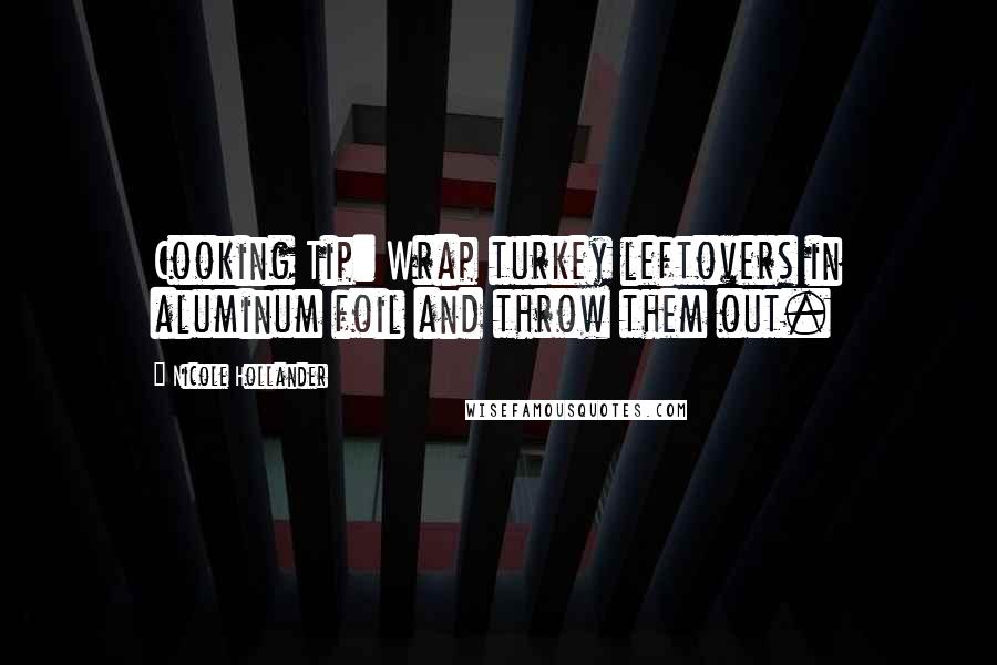 Nicole Hollander Quotes: Cooking Tip: Wrap turkey leftovers in aluminum foil and throw them out.