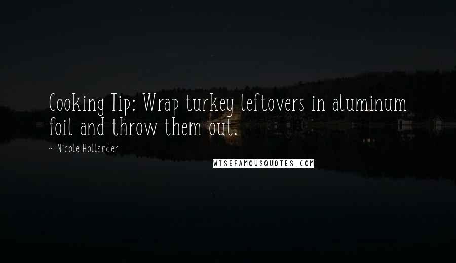 Nicole Hollander Quotes: Cooking Tip: Wrap turkey leftovers in aluminum foil and throw them out.