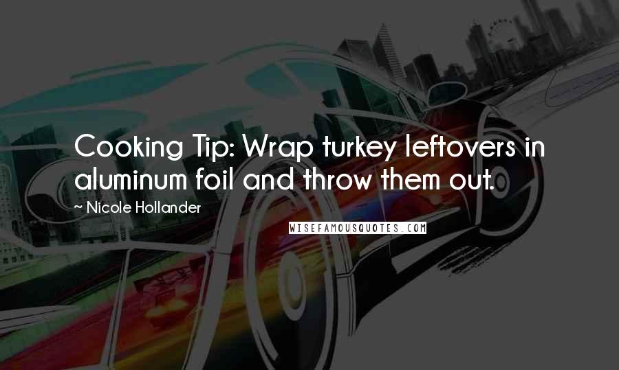 Nicole Hollander Quotes: Cooking Tip: Wrap turkey leftovers in aluminum foil and throw them out.