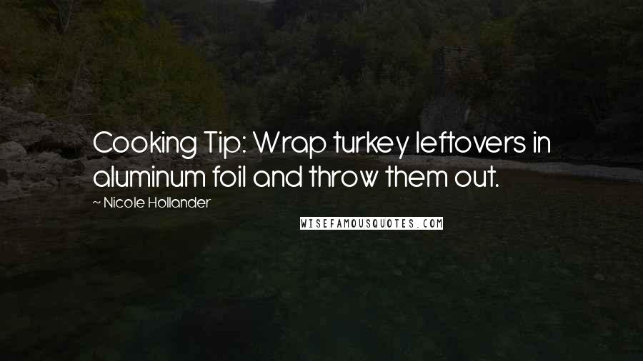 Nicole Hollander Quotes: Cooking Tip: Wrap turkey leftovers in aluminum foil and throw them out.