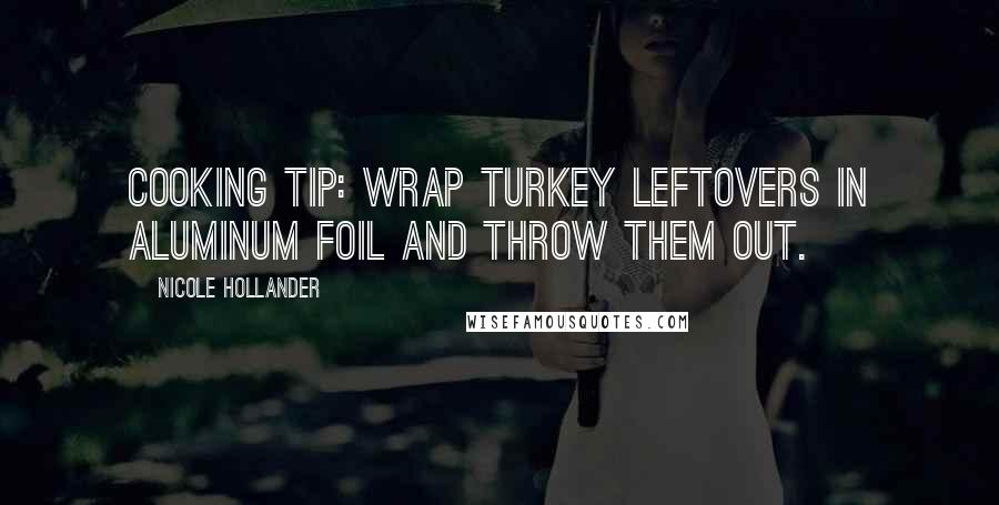 Nicole Hollander Quotes: Cooking Tip: Wrap turkey leftovers in aluminum foil and throw them out.