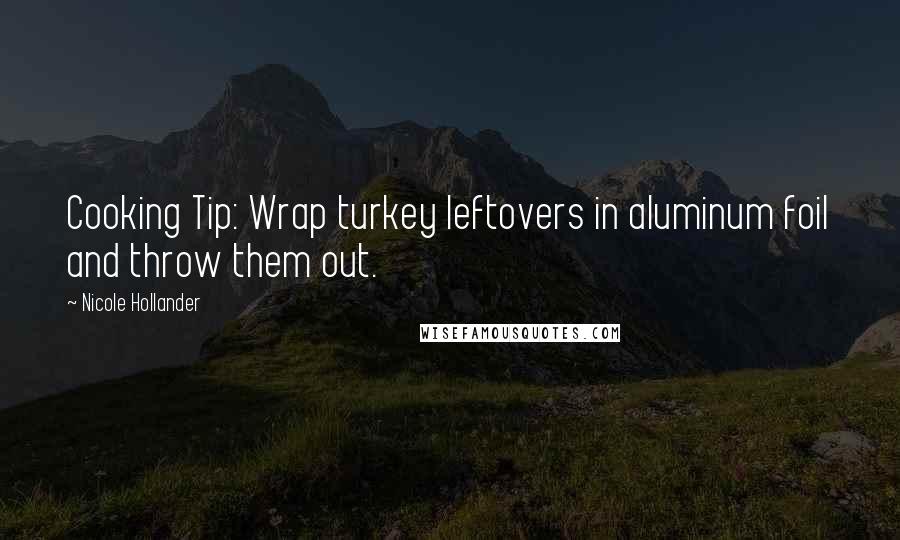 Nicole Hollander Quotes: Cooking Tip: Wrap turkey leftovers in aluminum foil and throw them out.