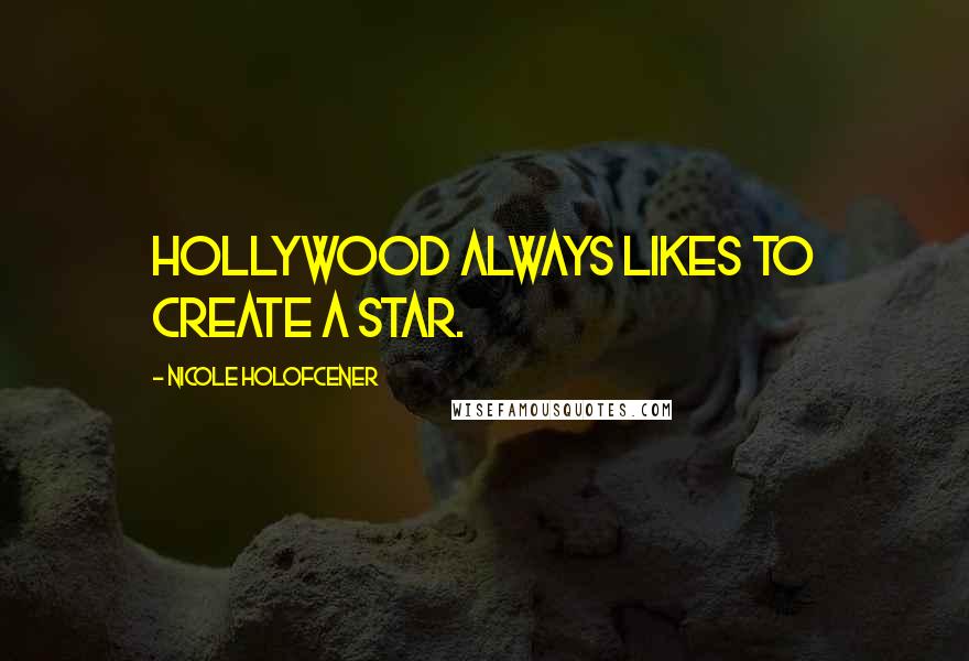 Nicole Holofcener Quotes: Hollywood always likes to create a star.