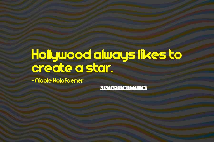 Nicole Holofcener Quotes: Hollywood always likes to create a star.