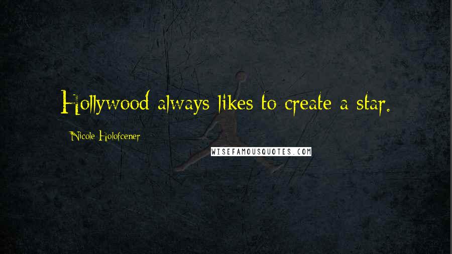 Nicole Holofcener Quotes: Hollywood always likes to create a star.