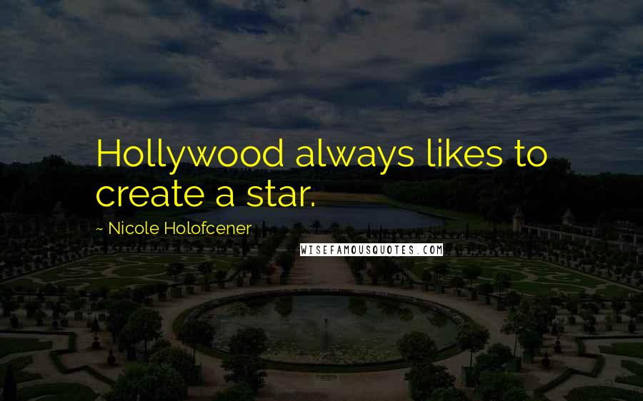 Nicole Holofcener Quotes: Hollywood always likes to create a star.