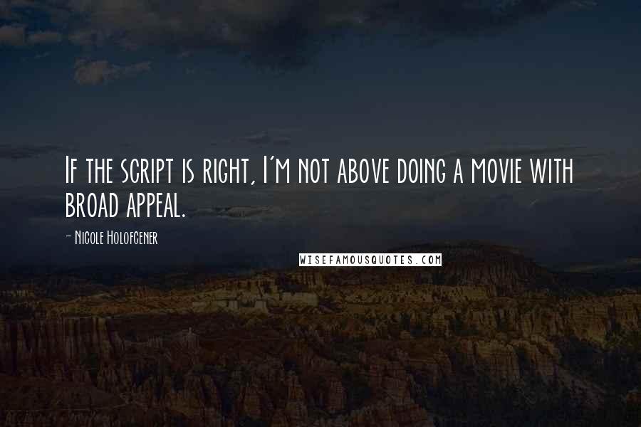 Nicole Holofcener Quotes: If the script is right, I'm not above doing a movie with broad appeal.