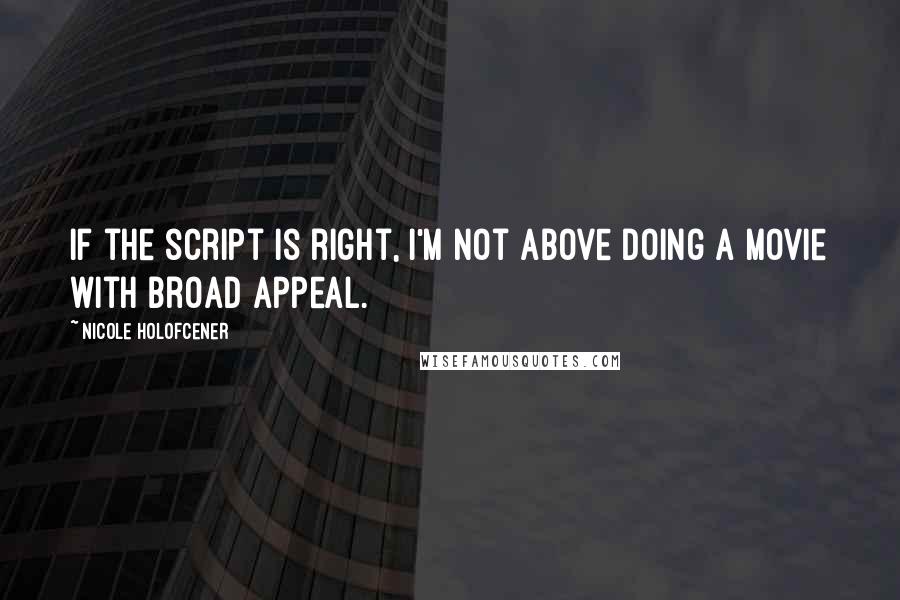 Nicole Holofcener Quotes: If the script is right, I'm not above doing a movie with broad appeal.