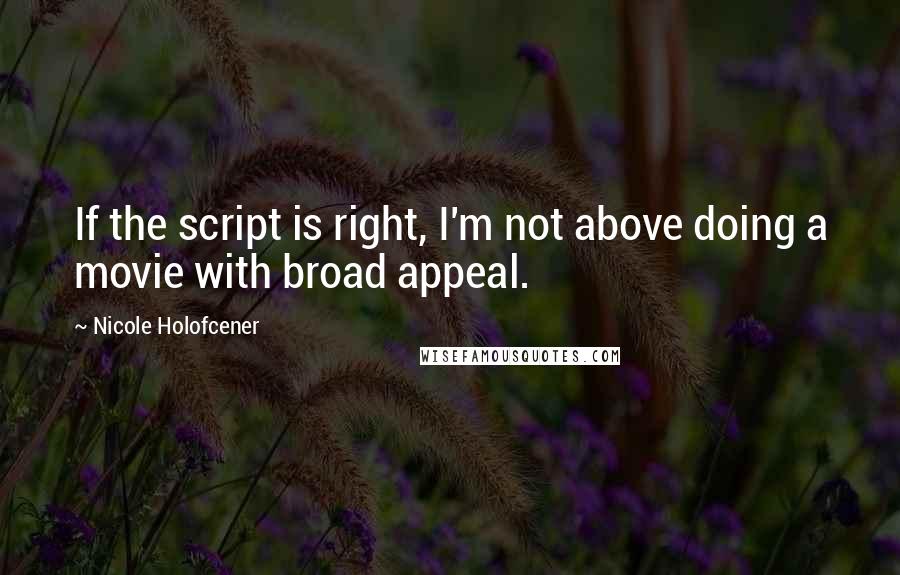 Nicole Holofcener Quotes: If the script is right, I'm not above doing a movie with broad appeal.