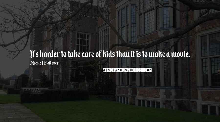 Nicole Holofcener Quotes: It's harder to take care of kids than it is to make a movie.